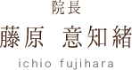 院長：藤原 意知緒（ichio fujihara）